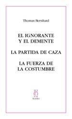 El ignorante y el demente;La partida de caza;La fuerza de la costumbre | 9788495786395 | Bernhard, Thomas