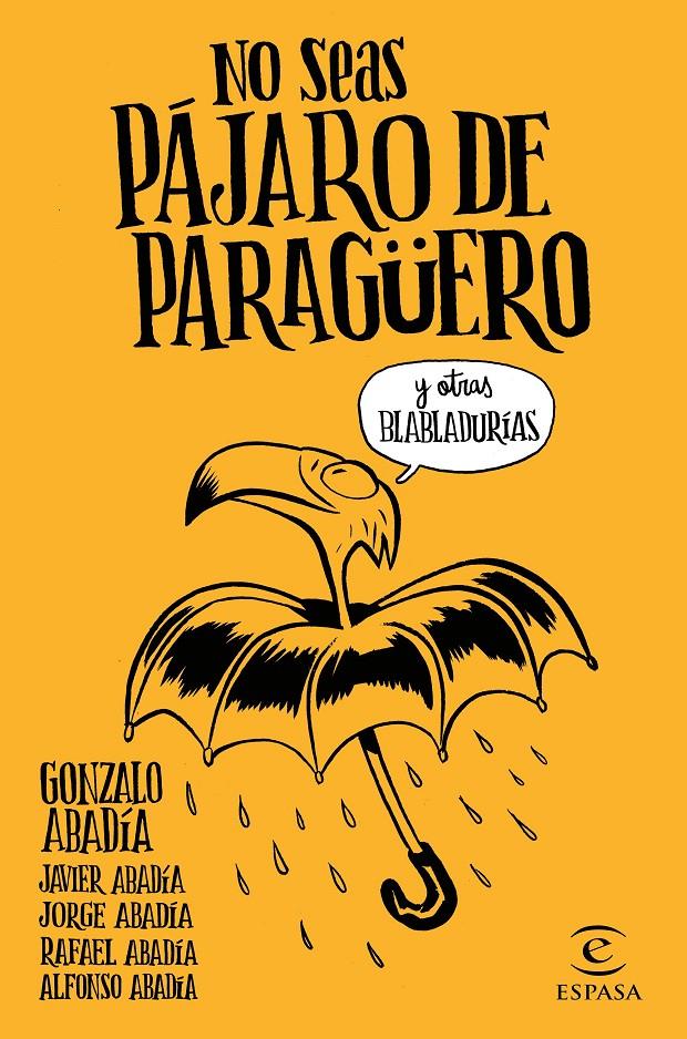 No seas pájaro de paragüero | 9788467051407 | Gonzalo Abadía, Javier Abadía, Jorge Abadía, Rafael Abadía, Alfonso Abadía
