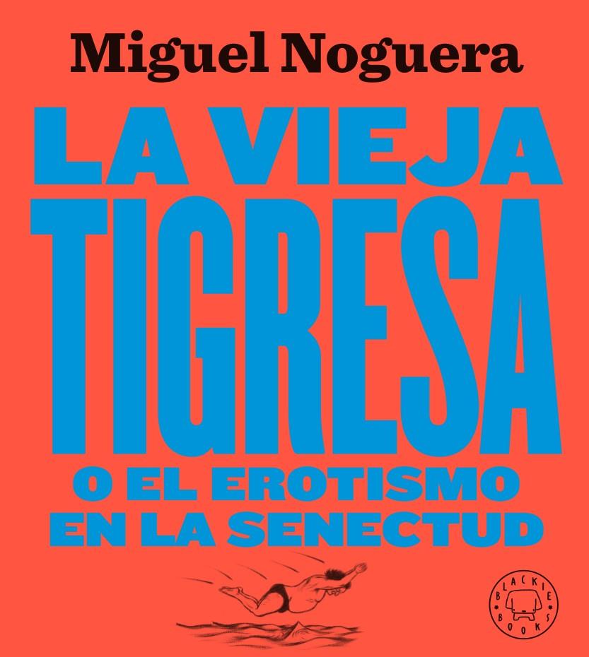La vieja tigresa o el erotismo en la senectud. Nueva edición en gran formato | 9788417552084 | Noguera, Miguel