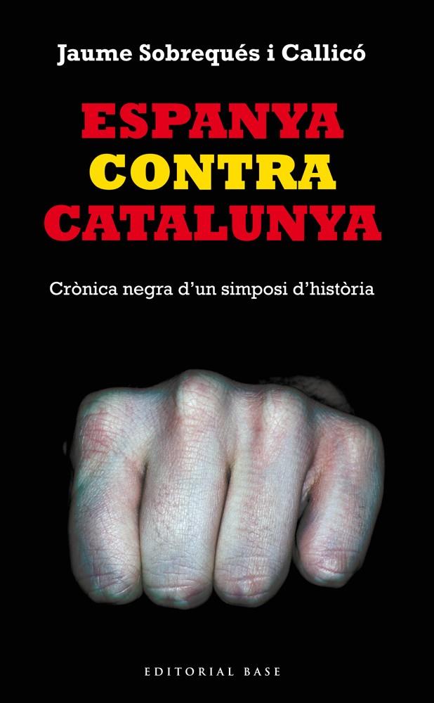 Espanya contra Catalunya. Crònica negra d'un simposi d'història | 9788416166008 | Sobrequés i Callicó, Jaume