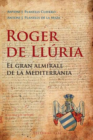 Roger de Llúria. El gran almirall de la Mediterrània | 9788492437184 | Planells Clavero, Antoni J./Planells de la Maza, Antoni J.