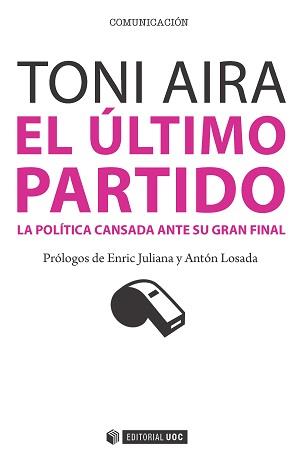 El último partido. La política cansada ante su gran final | 9788490647509 | Aira Foix, Toni