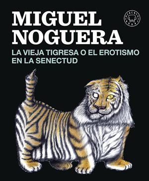 La vieja tigresa o el erotismo en la senectud | 9788416290161 | Noguera, Miguel