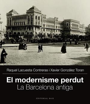 El modernisme perdut. La Barcelona antiga | 9788415711704 | González Toran, Xavier/Lacuesta Contreras, Raquel