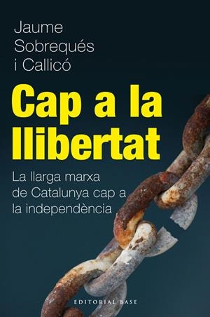 Cap a la Llibertat. La llarga marxa de Catalunya cap a la independència | 9788415711216 | Sobrequés i Callicó, Jaume
