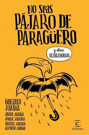 No seas pájaro de paragüero | 9788467051407 | Gonzalo Abadía, Javier Abadía, Jorge Abadía, Rafael Abadía, Alfonso Abadía