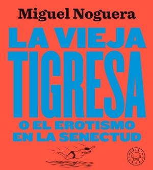 La vieja tigresa o el erotismo en la senectud. Nueva edición en gran formato | 9788417552084 | Noguera, Miguel