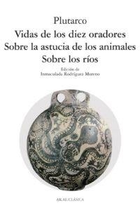 Vidas de los diez oradores. Sobre los ríos. Sobre la astucia de los animales | 9788446011637 | Plutarco