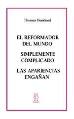 El reformador del mundo;Simplemente complicado;Las apariencias engañan | 9788495786043 | Bernhard, Thomas