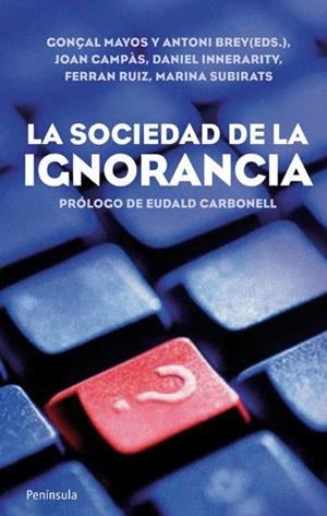 La sociedad de la ignorancia | 9788499420905 | Mayos Solsona, Gonçal/Brey Rodríguez, Antoni/Ruiz Tarrago, Ferran/Campàs Montaner, Joan/Subirats Mar
