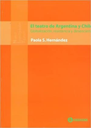 El teatro de Argentina y Chile. Globalización, resistencia y desencanto | 9789500518260 | Hernández, Paola