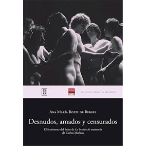 Desnudos, amados y censurados. El fenómeno del éxito de La lección de anatomía de Carlos Mathus | 9789502327686 | Rozzi de Bergel, Ana María