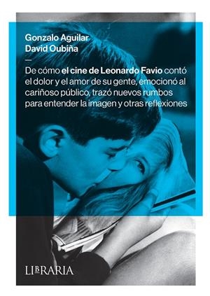 De cómo el cine de Leonardo Favio contó el dolor y el amor de su gente, emocionó al cariñoso público, trazó nuevos rumbos para entender la imagen y ot | 9789873754258 | Aguilar, Gonzalo; Oubiña, David