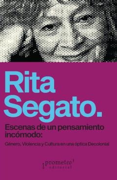 Escenas de un pensamiento incómodo: género, violencia y cutlura en una époco decolonial | 9789878267173 | Segato, Rita