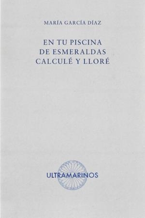 En tu piscina de esmeraldas calculé y lloré | 9788412945133 | García Díaz, María