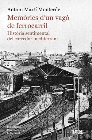 Memòries d'un vagó de ferrocarril. Història sentimental del corredor mediterrani | 9788413587974 | Antoni Martí Monterde