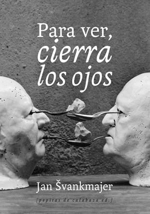Para ver, cierra los ojos | 9788493943745 | Svankmajer, Jan